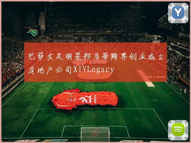 巴萨女足明星邦马蒂跨界创业成立房地产公司XIVLegacy