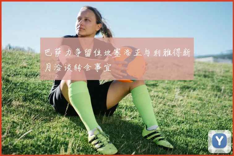 巴萨力争留住坎塞洛正与利雅得新月洽谈转会事宜